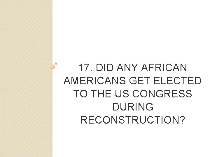 17. DID ANY AFRICAN AMERICANS GET ELECTED TO THE US CONGRESS DURING RECONSTRUCTION? 