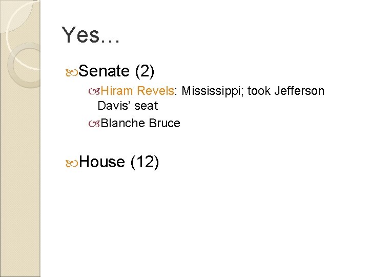 Yes… Senate (2) Hiram Revels: Mississippi; took Jefferson Davis’ seat Blanche Bruce House (12)