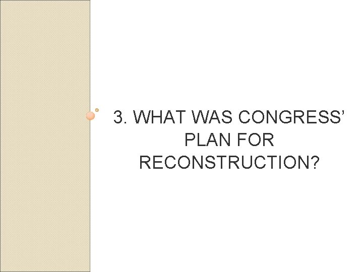 3. WHAT WAS CONGRESS’ PLAN FOR RECONSTRUCTION? 