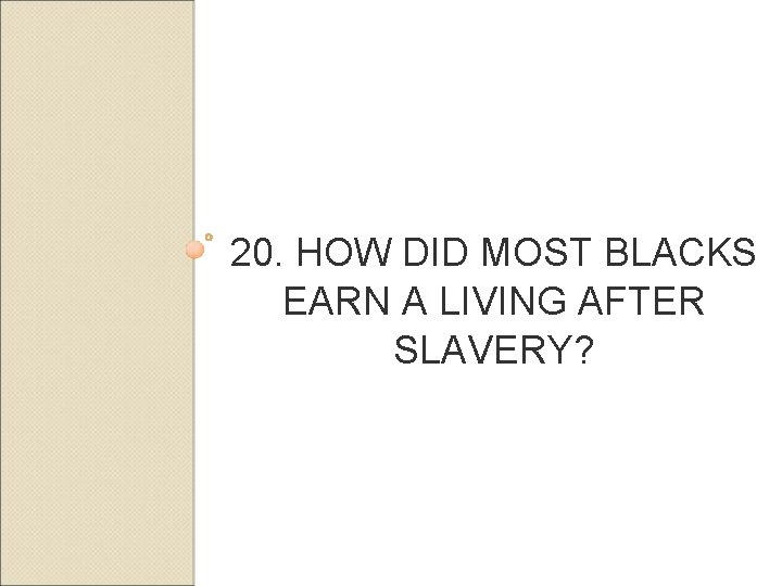 20. HOW DID MOST BLACKS EARN A LIVING AFTER SLAVERY? 