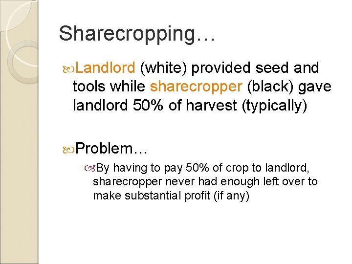 Sharecropping… Landlord (white) provided seed and tools while sharecropper (black) gave landlord 50% of