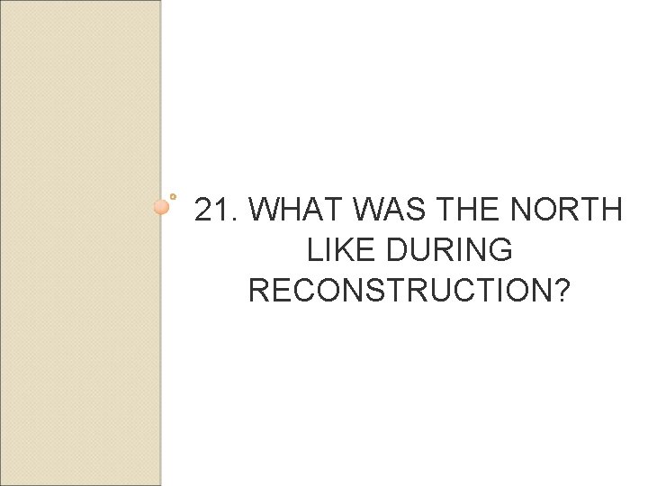 21. WHAT WAS THE NORTH LIKE DURING RECONSTRUCTION? 