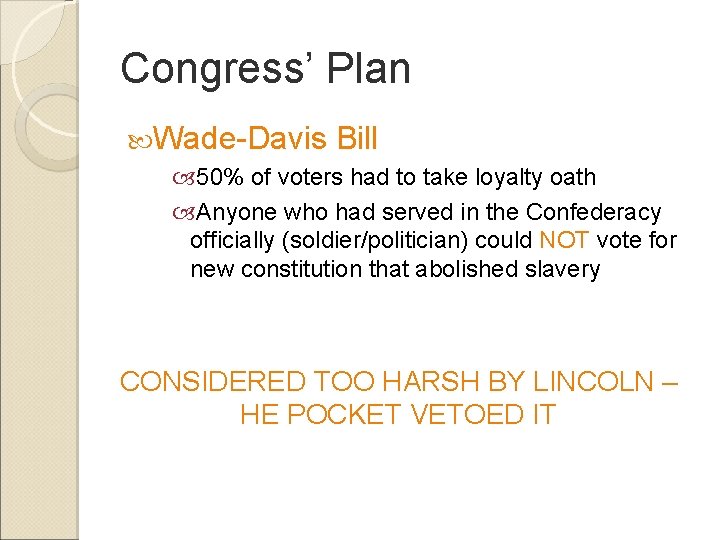 Congress’ Plan Wade-Davis Bill 50% of voters had to take loyalty oath Anyone who