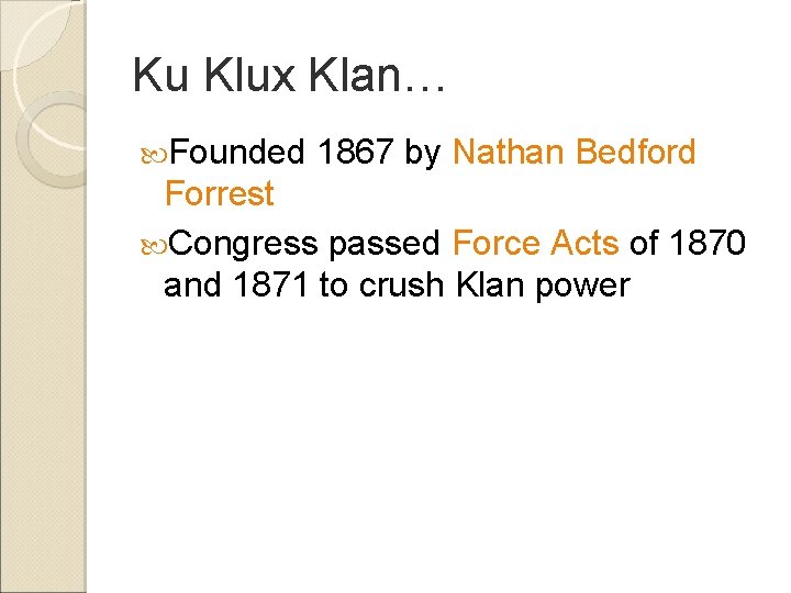 Ku Klux Klan… Founded 1867 by Nathan Bedford Forrest Congress passed Force Acts of