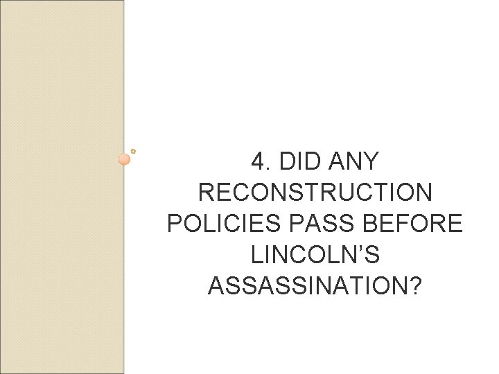 4. DID ANY RECONSTRUCTION POLICIES PASS BEFORE LINCOLN’S ASSASSINATION? 