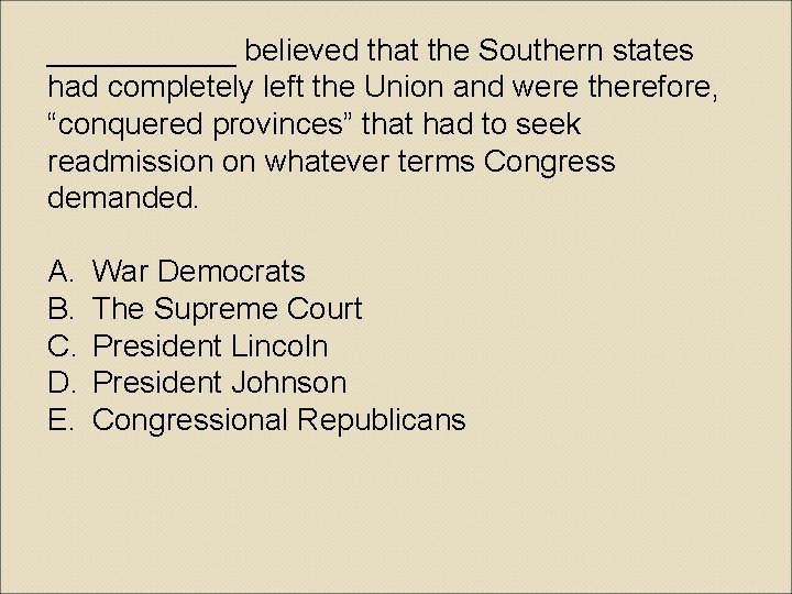 ______ believed that the Southern states had completely left the Union and were therefore,