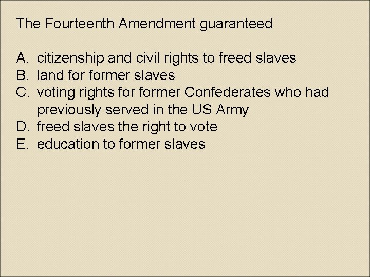 The Fourteenth Amendment guaranteed A. citizenship and civil rights to freed slaves B. land