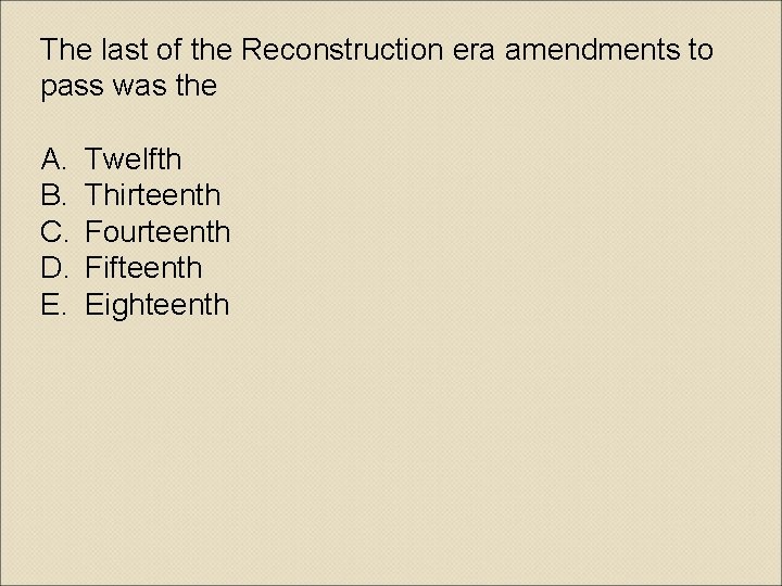 The last of the Reconstruction era amendments to pass was the A. B. C.