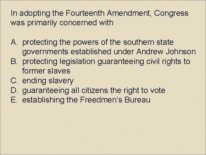 In adopting the Fourteenth Amendment, Congress was primarily concerned with A. protecting the powers