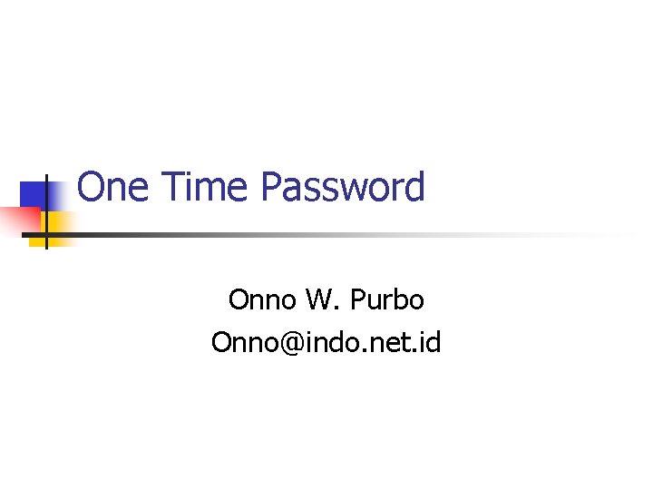 One Time Password Onno W. Purbo Onno@indo. net. id 