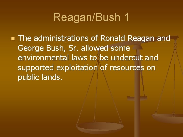 Reagan/Bush 1 n The administrations of Ronald Reagan and George Bush, Sr. allowed some