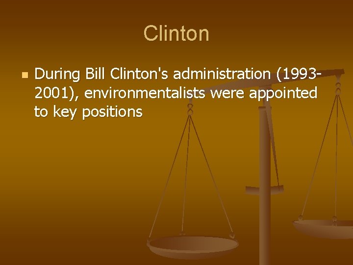 Clinton n During Bill Clinton's administration (19932001), environmentalists were appointed to key positions 