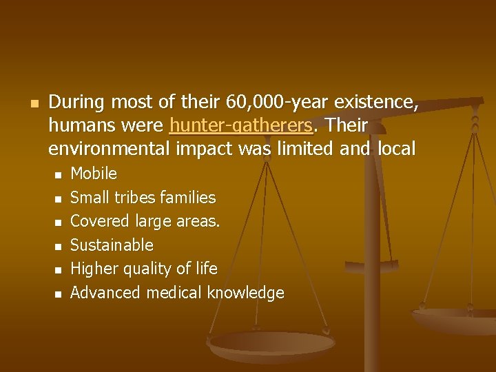 n During most of their 60, 000 -year existence, humans were hunter-gatherers. Their environmental