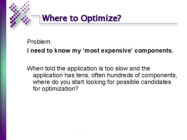 Where to Optimize? Problem: I need to know my ‘most expensive’ components. When told