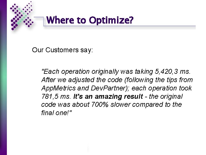 Where to Optimize? Our Customers say: "Each operation originally was taking 5, 420, 3