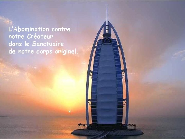 L‘Abomination contre notre Créateur dans le Sanctuaire de notre corps originel. 