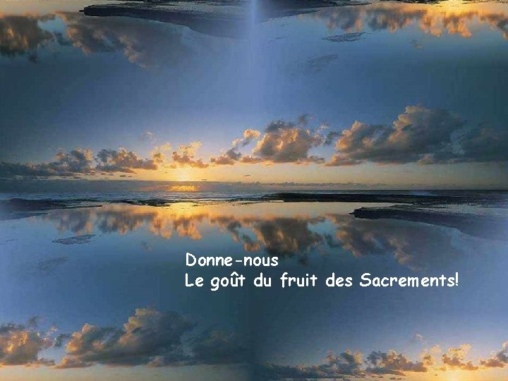 Donne-nous Le goût du fruit des Sacrements! 