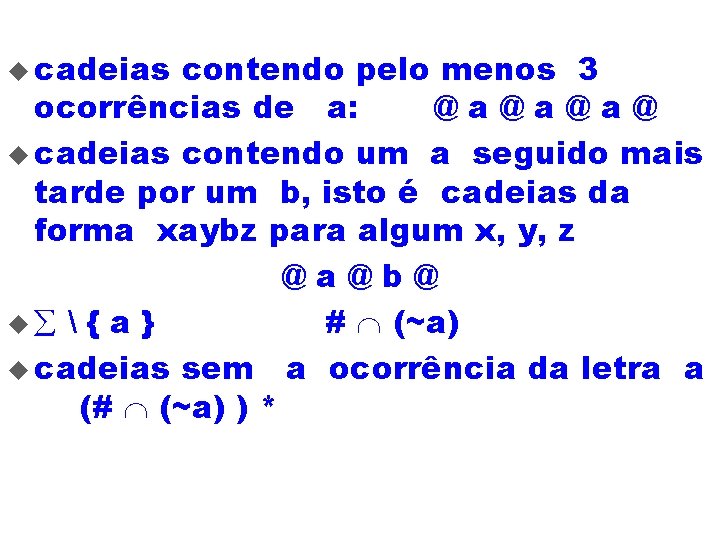 u cadeias contendo pelo menos 3 ocorrências de a: @a@a@a@ u cadeias contendo um