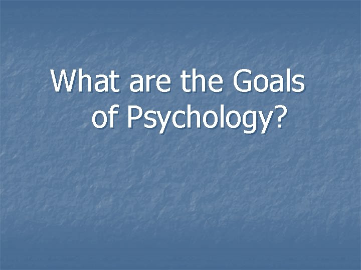 What are the Goals of Psychology? 