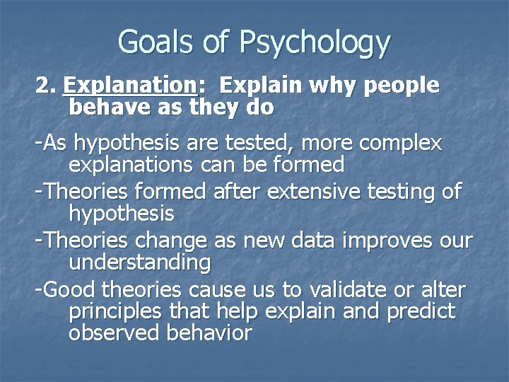 Goals of Psychology 2. Explanation: Explain why people behave as they do -As hypothesis