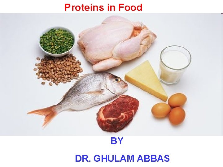 Proteins in Food BY DR. GHULAM ABBAS 