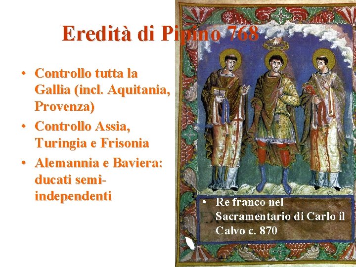 Eredità di Pipino 768 • Controllo tutta la Gallia (incl. Aquitania, Provenza) • Controllo