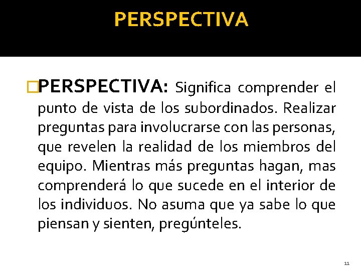 PERSPECTIVA �PERSPECTIVA: Significa comprender el punto de vista de los subordinados. Realizar preguntas para