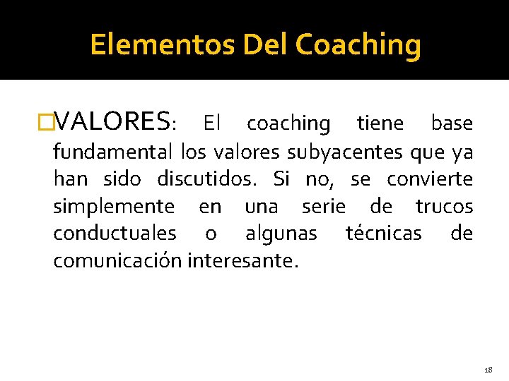 Elementos Del Coaching �VALORES: El coaching tiene base fundamental los valores subyacentes que ya