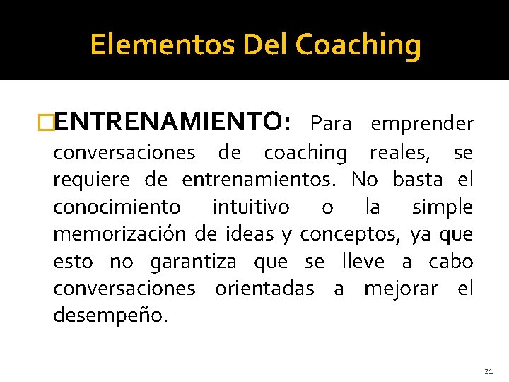 Elementos Del Coaching �ENTRENAMIENTO: Para emprender conversaciones de coaching reales, se requiere de entrenamientos.