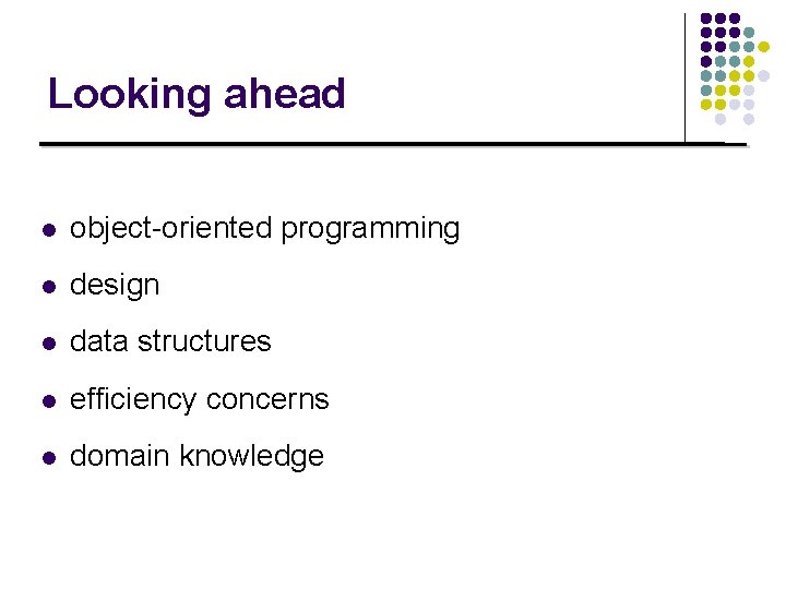 Looking ahead l object-oriented programming l design l data structures l efficiency concerns l