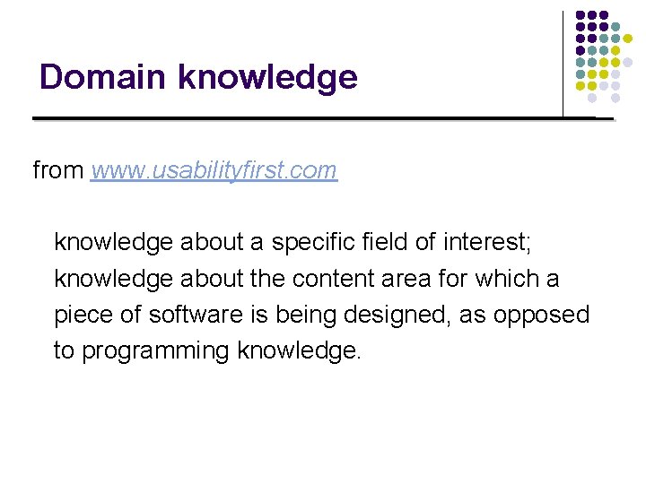 Domain knowledge from www. usabilityfirst. com knowledge about a specific field of interest; knowledge