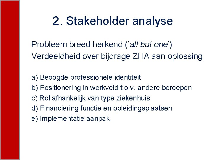 2. Stakeholder analyse Probleem breed herkend (‘all but one’) Verdeeldheid over bijdrage ZHA aan