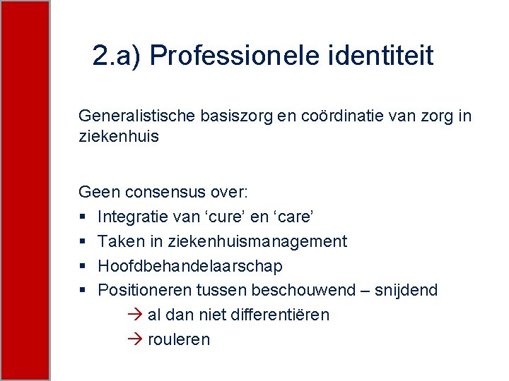2. a) Professionele identiteit Generalistische basiszorg en coördinatie van zorg in ziekenhuis Geen consensus