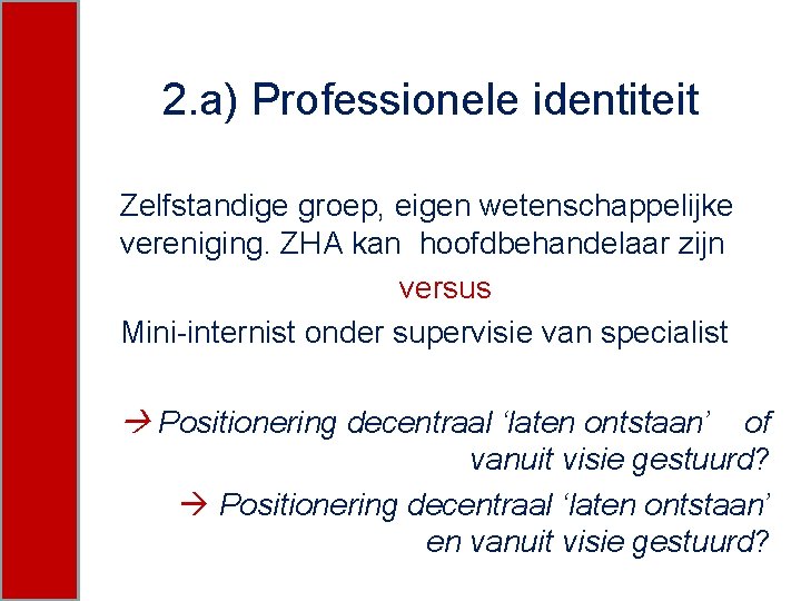 2. a) Professionele identiteit Zelfstandige groep, eigen wetenschappelijke vereniging. ZHA kan hoofdbehandelaar zijn versus