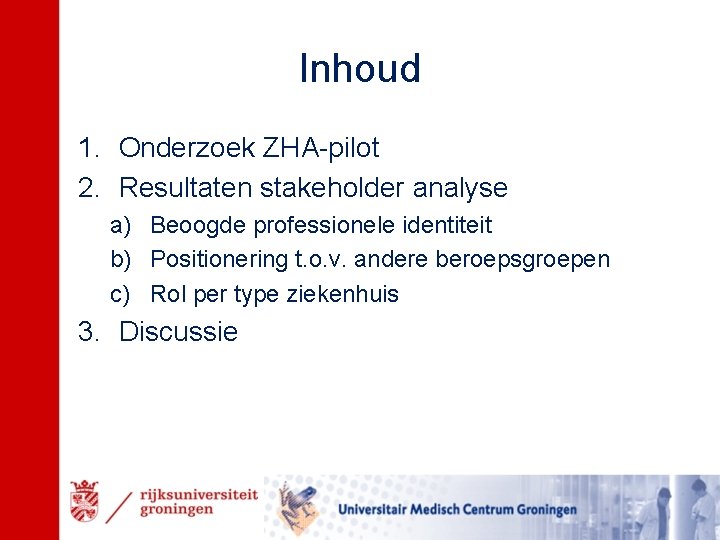 Inhoud 1. Onderzoek ZHA-pilot 2. Resultaten stakeholder analyse a) Beoogde professionele identiteit b) Positionering