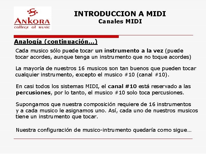 INTRODUCCION A MIDI Canales MIDI Analogía (continuación…) Cada musico sólo puede tocar un instrumento