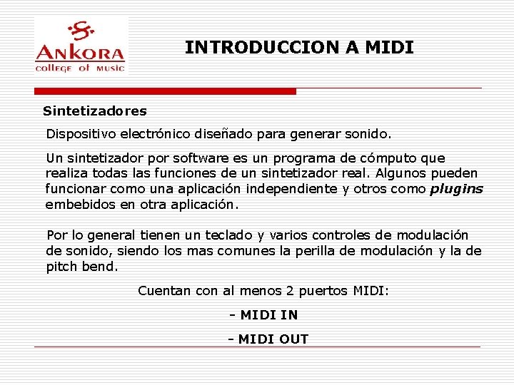 INTRODUCCION A MIDI Sintetizadores Dispositivo electrónico diseñado para generar sonido. Un sintetizador por software