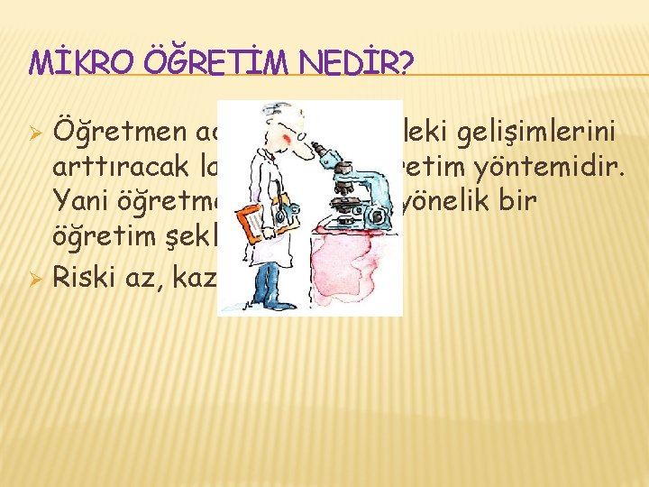 MİKRO ÖĞRETİM NEDİR? Öğretmen adaylarının mesleki gelişimlerini arttıracak laboratuvar öğretim yöntemidir. Yani öğretmen adaylarına