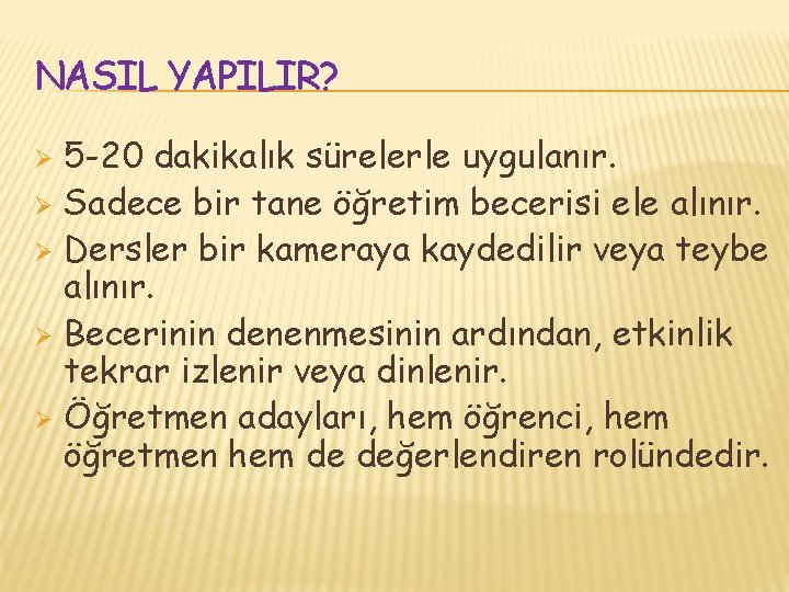 NASIL YAPILIR? 5 -20 dakikalık sürelerle uygulanır. Ø Sadece bir tane öğretim becerisi ele