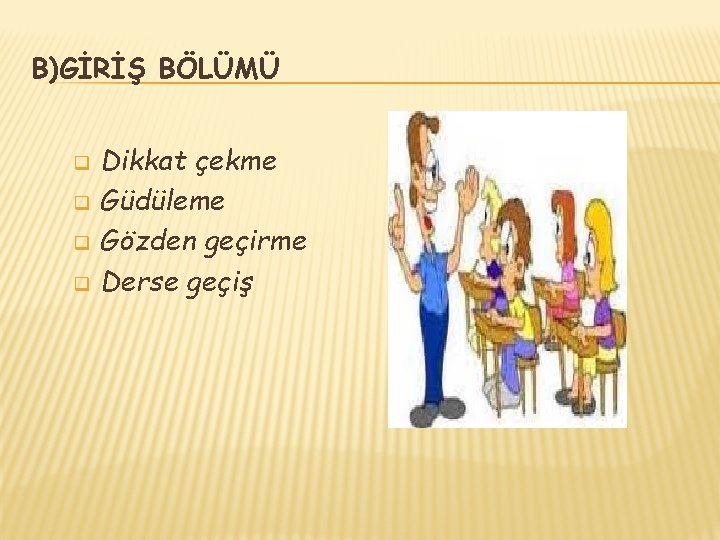 B)GİRİŞ BÖLÜMÜ q q Dikkat çekme Güdüleme Gözden geçirme Derse geçiş 