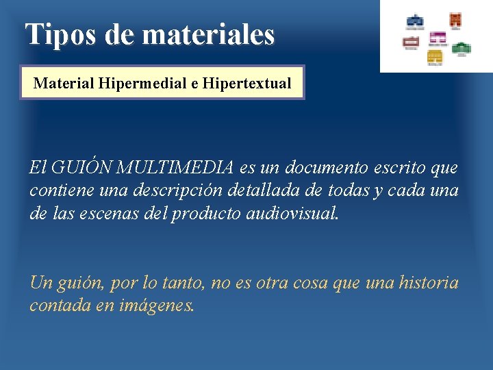 Tipos de materiales Material Hipermedial e Hipertextual El GUIÓN MULTIMEDIA es un documento escrito