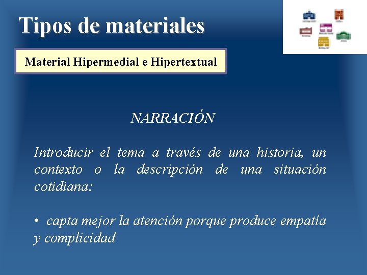 Tipos de materiales Material Hipermedial e Hipertextual NARRACIÓN Introducir el tema a través de