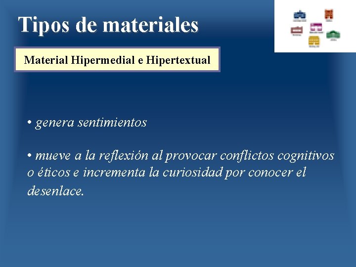 Tipos de materiales Material Hipermedial e Hipertextual • genera sentimientos • mueve a la