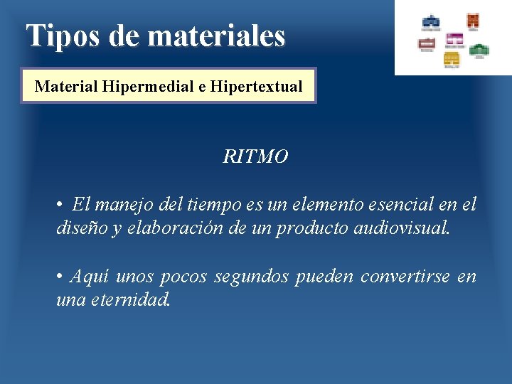 Tipos de materiales Material Hipermedial e Hipertextual RITMO • El manejo del tiempo es