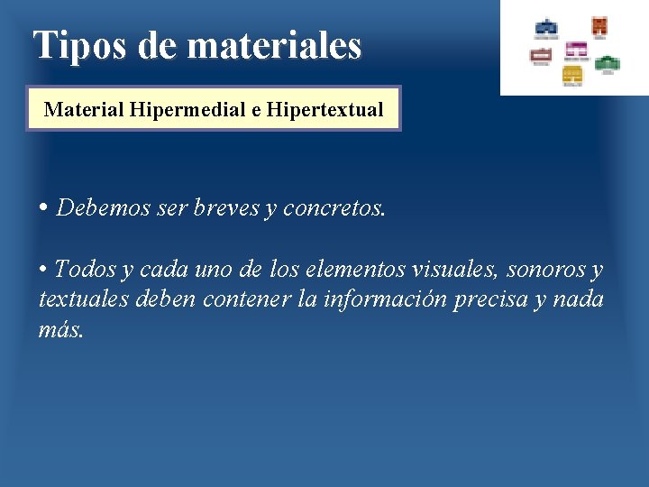 Tipos de materiales Material Hipermedial e Hipertextual • Debemos ser breves y concretos. •