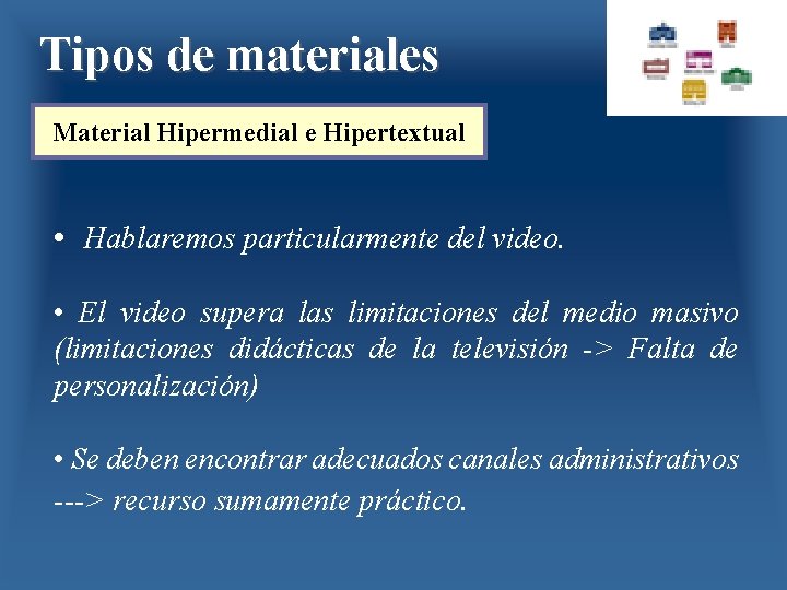Tipos de materiales Material Hipermedial e Hipertextual • Hablaremos particularmente del video. • El