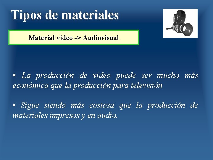 Tipos de materiales Material video -> Audiovisual • La producción de video puede ser