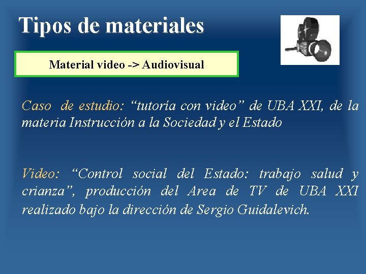 Tipos de materiales Material video -> Audiovisual Caso de estudio: “tutoría con video” de