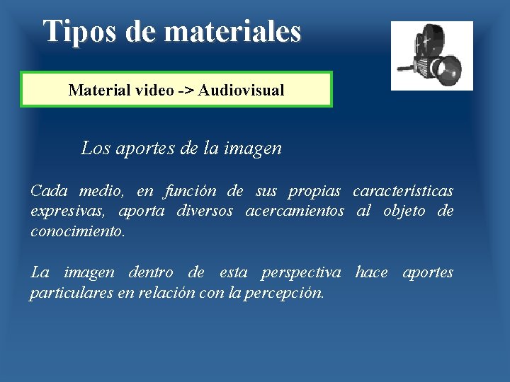 Tipos de materiales Material video -> Audiovisual Los aportes de la imagen Cada medio,