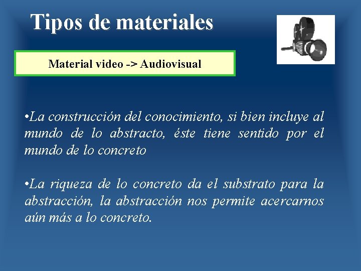 Tipos de materiales Material video -> Audiovisual • La construcción del conocimiento, si bien